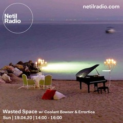 Wasted Space w/ Coolant Bowser & Errortica - Netil Radio - April 20