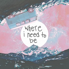 Where I Need To Be