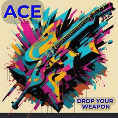 ACE - Drop Your Weapon
