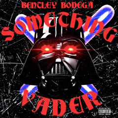 BentleyBodega - Something Vader