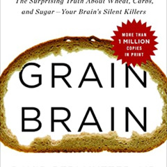 [DOWNLOAD] EBOOK 💓 Grain Brain: The Surprising Truth about Wheat, Carbs, and Sugar--