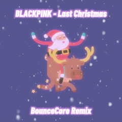 BLACKPINK - Last Christmas ( BounceCore Remix ) Free Download