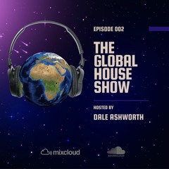 The Global House Show 002 with Dale Ashworth