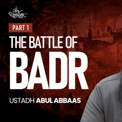 The Great Battle of Badr - Part 1 | Ustadh Abul Abbaas Naveed