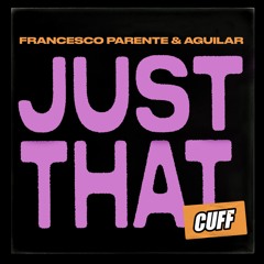 CUFF151: Francesco Parente & Aguilar (Italy) - Just That (Original Mix) [CUFF]