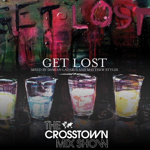 GET LOST, Mixed by Damian Lazarus & Matthew Styles : The Crosstown Mix Show 127