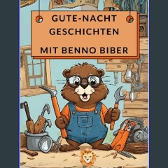 Read PDF ✨ Gute-Nacht-Geschichten mit Benno Biber: Kurze Geschichten für einen entspannten Abend f