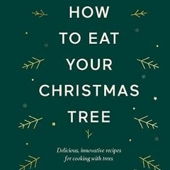 ( DbxD ) How to Eat Your Christmas Tree: Delicious, innovative recipes for cooking with trees by  Ju