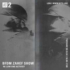 BFDM ZAHEF SHOW NTS RADIO 29.10.24 (LOW END ACTIVIST)