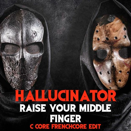 Hallucinator - Raise Your Middle Finger (C Core Frenchcore Edit 1)