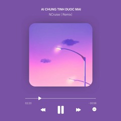 AI CHUNG TINH DC MAI - NCruise (Remix)