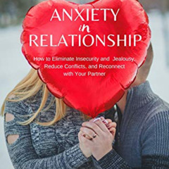 Get PDF 📝 ANXIETY IN RELATIONSHIP: How to Eliminate Insecurity and Jealousy, Reduce