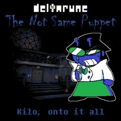 [Deltarune: The Not Same Puppet] Kilo, Onto It All