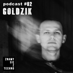 [Znamy się z Techno Podcast #62] Goldzik