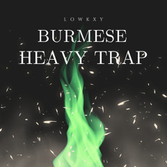 BURMESE HEAVY TRAP(LOWKXY MASHUP)