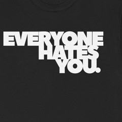 everyone hates u.