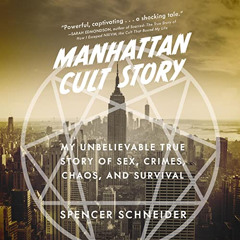 [View] EBOOK 📫 Manhattan Cult Story: My Unbelievable True Story of Sex, Crimes, Chao