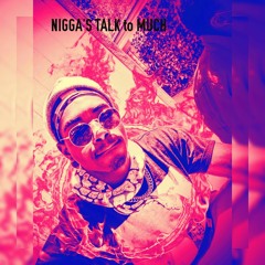 nigga's talk to much