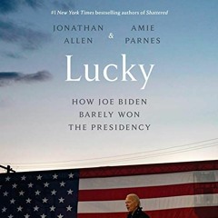 [READ] [PDF EBOOK EPUB KINDLE] Lucky: How Joe Biden Barely Won the Presidency by  Jon