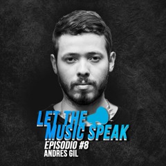 Let The Music Speak EPISODIO #8 Andres Gil