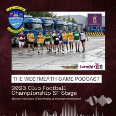 The Westmeath Game Podcast #8 - Football QF reviews and SF Previews