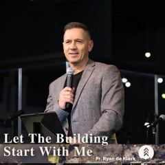 06 JULY - Pr. Ryan De Klerk -And So We Build Kingdom Together - Let The Building Start With Me.