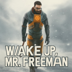 Wake up, Mr. Freeman - Gordon Freeman
