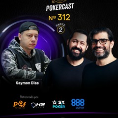 Pokercast - Episódio - 312 - Saymon Dias - Parte 2