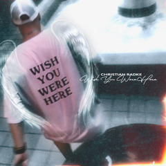 Christian Radke - "Wish You Were Here"
