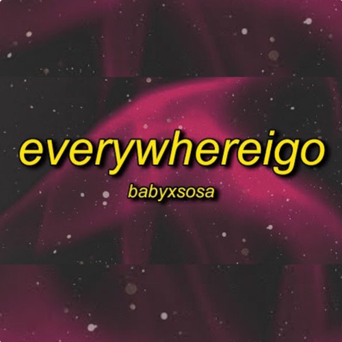 Stream BABYXSOSA EVERYWHEREIGO everywhere i go they all know my