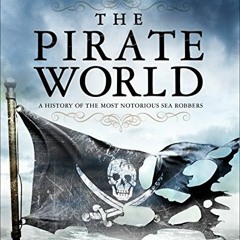 Access KINDLE PDF EBOOK EPUB The Pirate World: A History of the Most Notorious Sea Ro