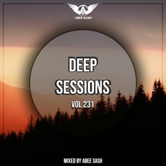 Deep Sessions - Vol 231 ★ Mixed By Abee Sash