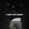 I CXNT PLAY TEHCNO