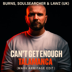 Burns, Soulsearcher & Lawz (UK) - Can't Get Enough Talamanca (Mark Armitage Edit) [FREE DOWNLOAD]