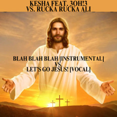 Blah Blah Blah [Instrumental] vs. Let's Go Jesus! [Vocal]