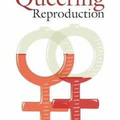 free EPUB 📤 Queering Reproduction: Achieving Pregnancy in the Age of Technoscience b