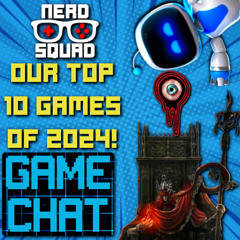 NERD SQUAD'S TOP TEN GAMES OF 2024 (Plus Our GOTY) - Game Chat Ep. 54