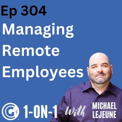 Ep 304: Tips for Managing Remote Employees