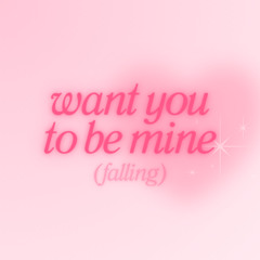 want you to be mine (falling)