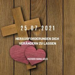 25.07.2021 Predigt: Pastorin Hanna Adler - Herausforderungen dich verändern zu lassen