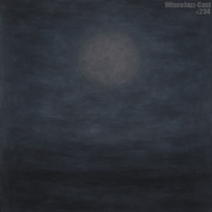 WiscoJazz-Cast: Episode 234 [AMBIENT]