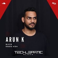 BLVCK RADIO | VOL 104: ARUN K