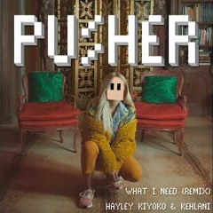 Hayley Kiyoko - What I Need (ft. Kehlani) [Pusher Remix]