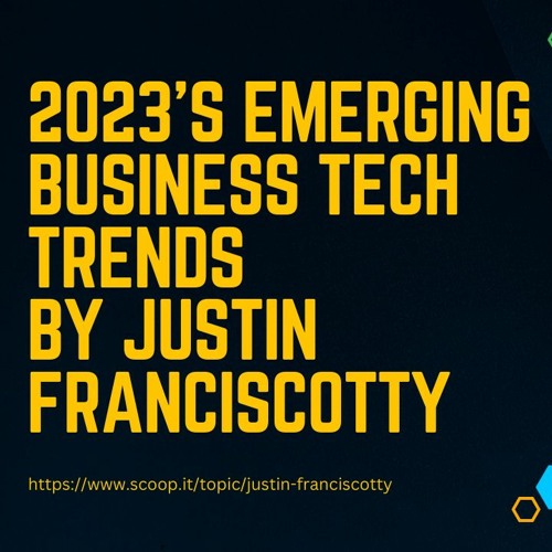 2023’s Emerging Business Tech Trends By Justin Franciscotty