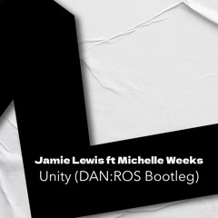 Jamie Lewis ft Michelle Weeks - Unity (DAN:ROS Bootleg)