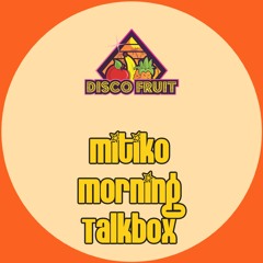 Mitiko - Morning Talkbox [Disco Fruit] [DF 154]