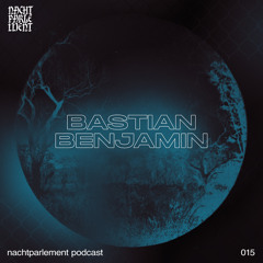 Nachtparlement Podcast 015 - Bastian Benjamin