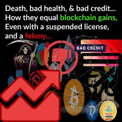 Death, bad health bad credit,  How they equal blockchain gains,Even with a  suspended license