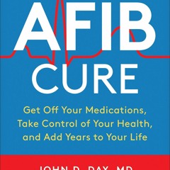 Download The AFib Cure: Get Off Your Medications, Take Control of Your Health,