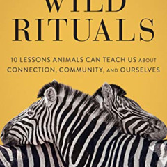 [VIEW] KINDLE ✏️ Wild Rituals: 10 Lessons Animals Can Teach Us About Connection, Comm